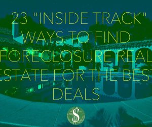 23 “Inside Track” Ways to Find Foreclosure Real Estate for the Best Deals