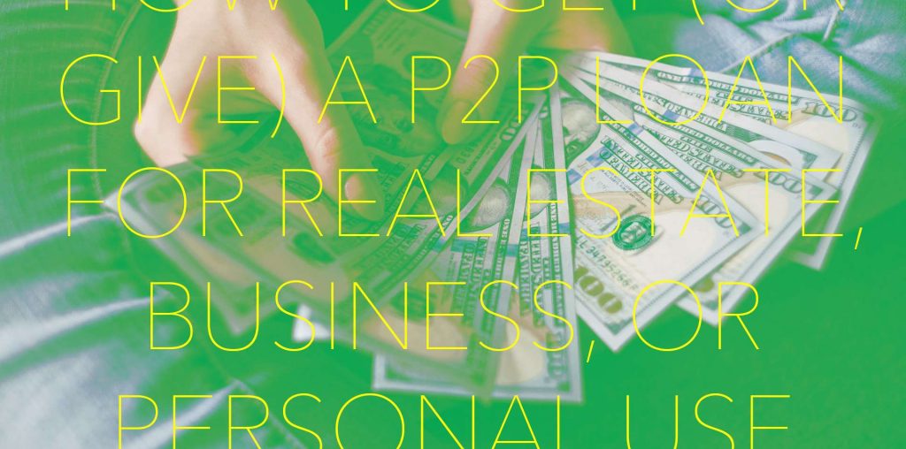 How To Get (or Give) A P2P Loan For Real Estate, Business, or Personal Use