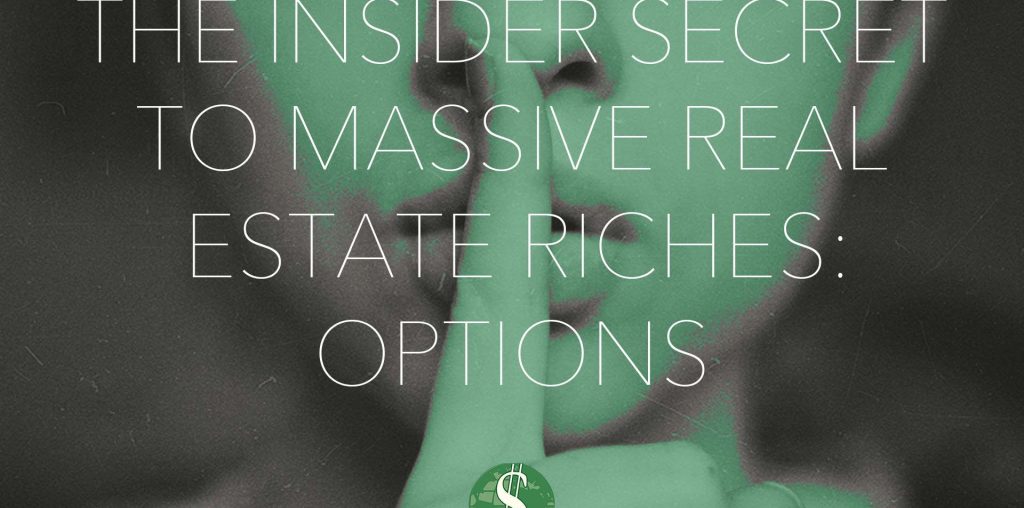 The Insider Secret to Massive Real Estate Riches: Options