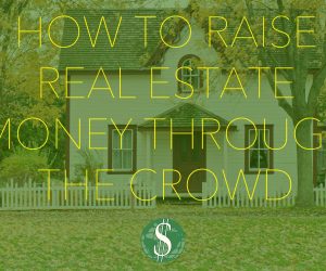 How to Raise Real Estate Money Through the Crowd