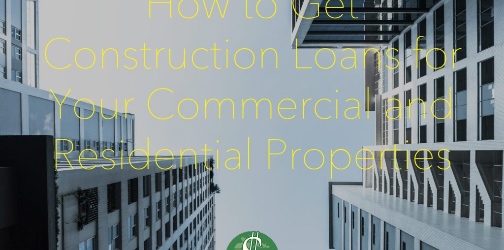 How to Get Construction Loans for Your Commercial and Residential Properties