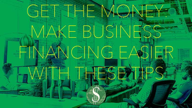 Get the Money: Make Business Financing Easier With These Tips