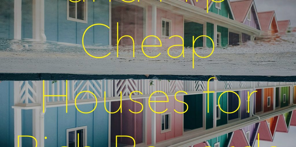 How to Find and Flip Cheap Houses for Rich Rewards