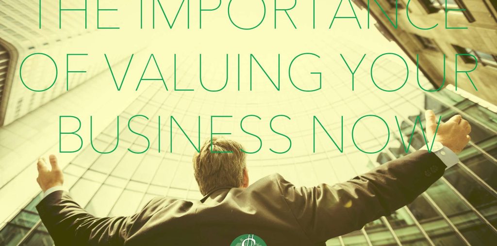 The Importance of Valuing Your Business Now