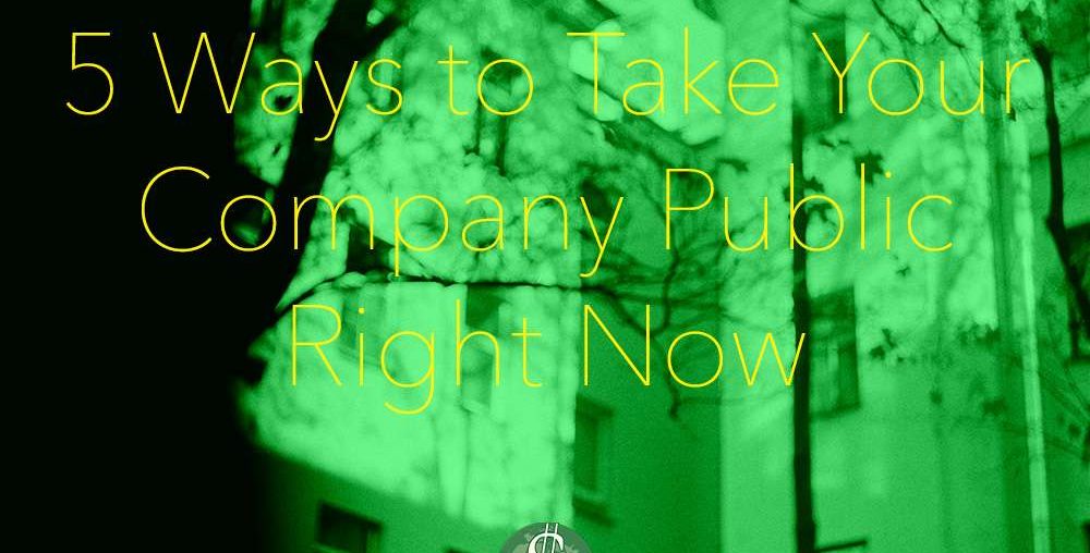 5 Ways to Take Your Company Public Right Now