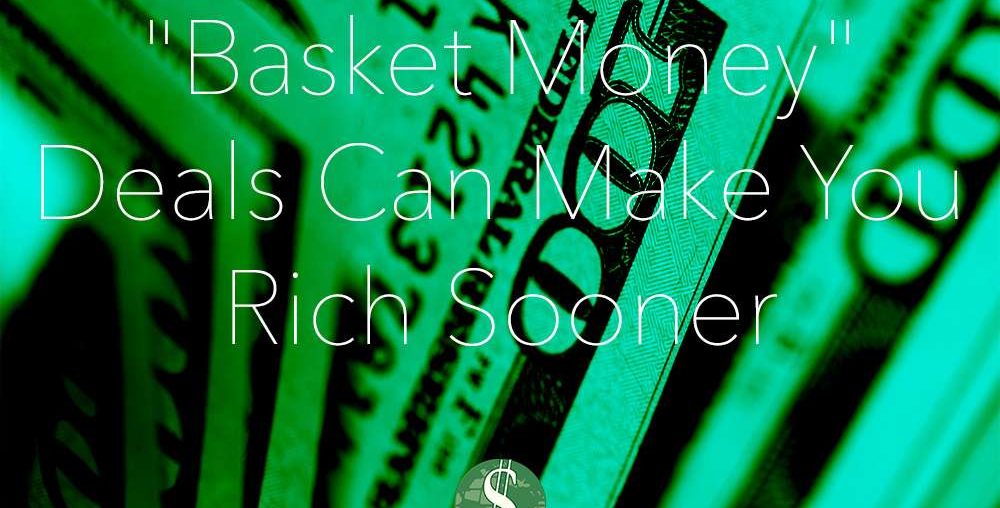 "Basket Money" Deals Can Make You Rich Sooner