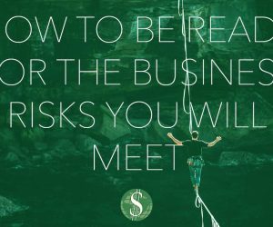 How to be Ready for the Business Risks You Will Meet