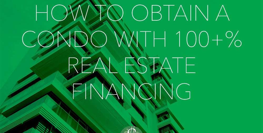 How to Obtain a Condo with 100+% Real Estate Financing