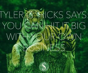 Tyler G. Hicks: You Can Hit it BIG with Your Own Business