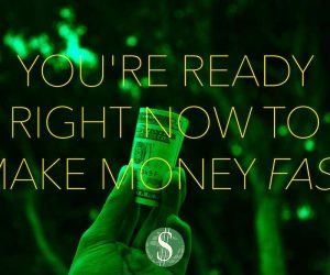 You’re Ready Right Now to Make Money Fast