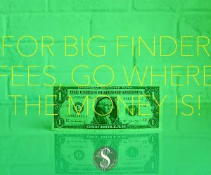 For Big Finder Fees, Go Where the Money Is!