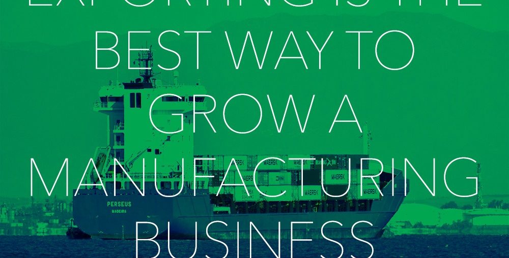 Exporting is the Best Way To Grow A Manufacturing Business