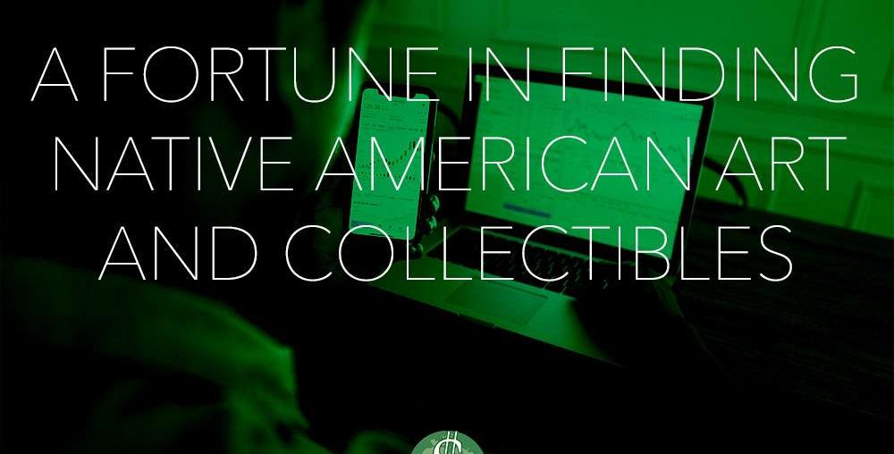 A Fortune in Finding Native American Art and Collectibles