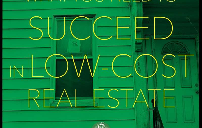 What You Need to Succeed in Low-Cost Real Estate