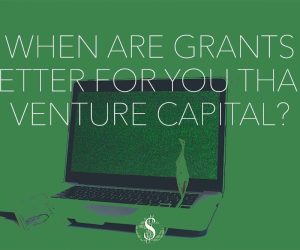 When Are Grants Better For You Than Venture Capital?