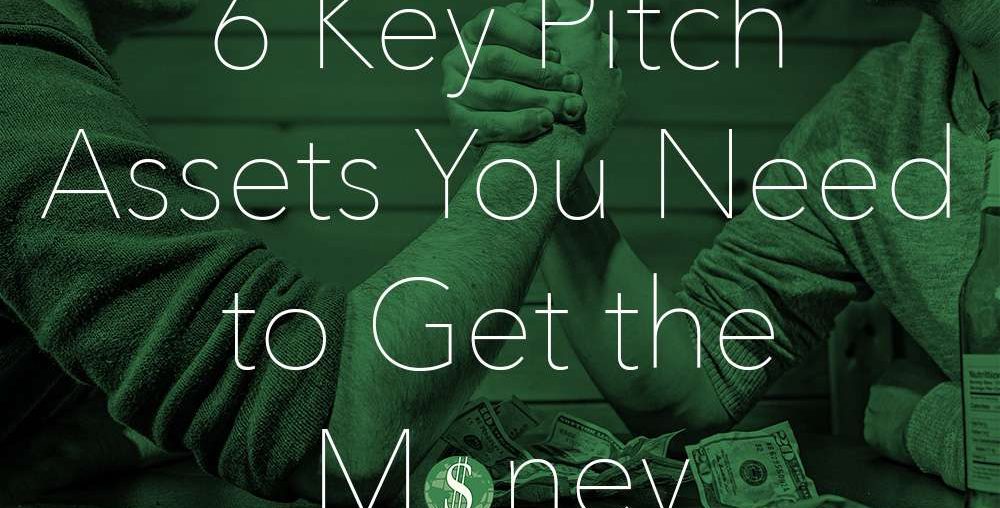 6 Key Pitch Assets You Need to Get the Money
