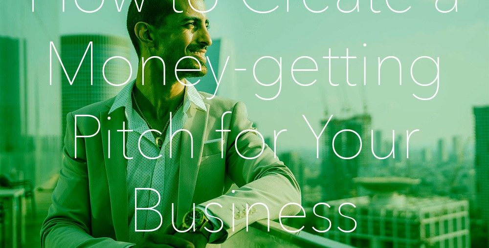 How to Create a Money-getting Pitch for Your Business