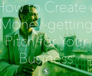 How to Create a Money-getting Pitch for Your Business