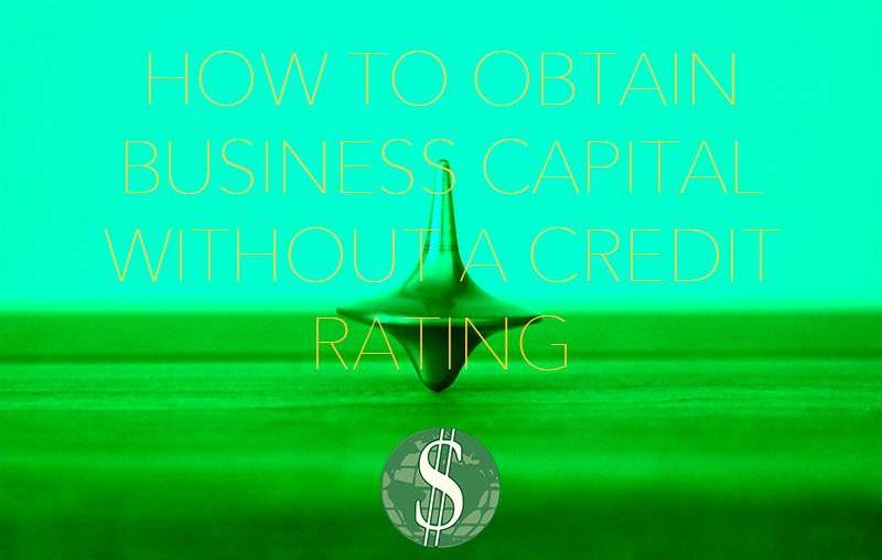 How to Obtain Business Capital Without a Credit Rating