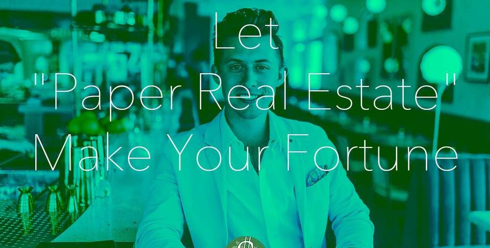 Let "Paper Real Estate" Make Your Fortune