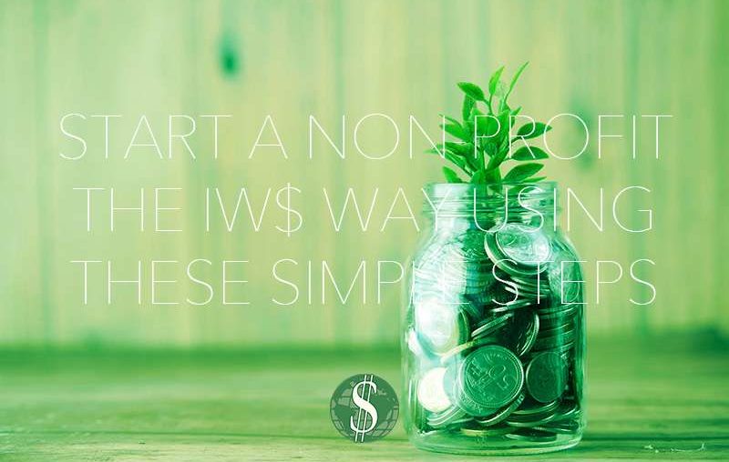 Start a Non-profit the IW$ Way Using These Simple Steps