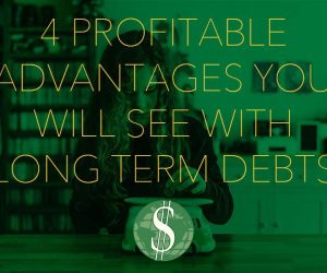 4 Profitable Advantages You Will See with Long Term Debts