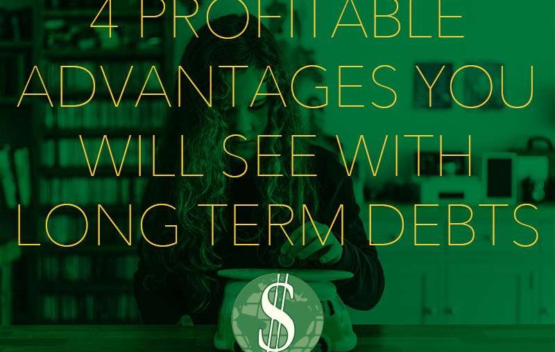 4 Profitable Advantages You Will See with Long Term Debts