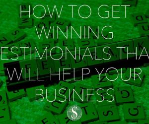 How to Get Winning Testimonials That Will Help Your Business