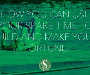 How You Can Use Your Spare Time to Make Your Fortune
