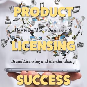 IWS-224 : The IWS Guide to Product Licensing Success: How to Build Your Business with Brand Licensing and Merchandising