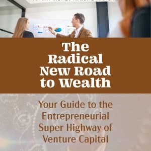 IWS-7 : The Radical New Road to Wealth: Your Guide to the Entrepreneurial Super Highway of Venture Capital - An IWS Money-Making Manual