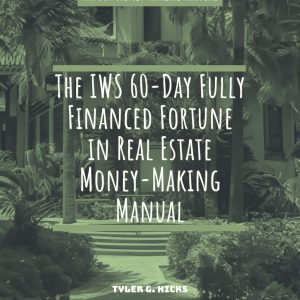 IWS-8 : The IWS 60-Day Fully Financed Fortune in Real Estate Money-Making Manual