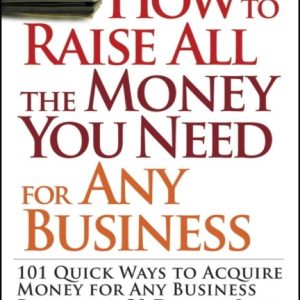 IWS-95 : How to Raise All the Money You Need for Business: 101 Quick Ways to Acquire Money for Any Business