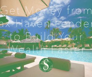 Get Money from Tax-Haven Lenders to Build Your Wealth Faster