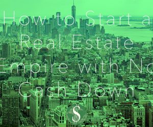 How to Start a Real Estate Empire with No Cash Down