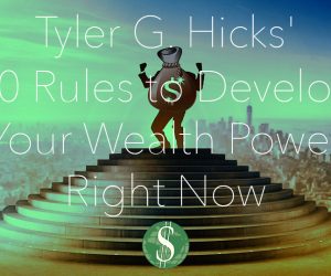 Tyler G. Hicks’ 10 Rules to Develop Your Wealth Power Right Now