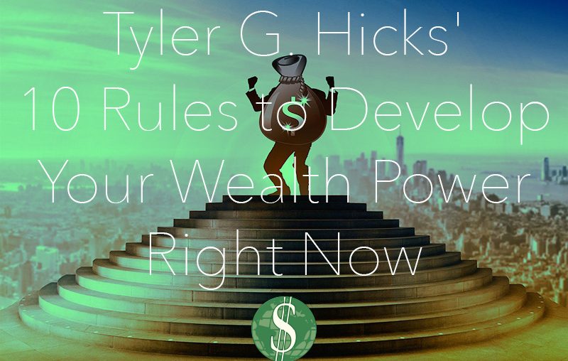 Tyler G. Hicks' 10 Rules to Develop Your Wealth Power Right Now